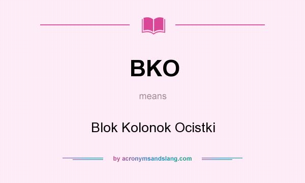 What does BKO mean? It stands for Blok Kolonok Ocistki