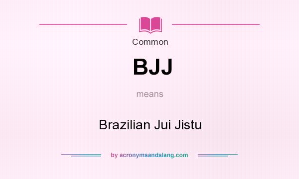 What does BJJ mean? It stands for Brazilian Jui Jistu