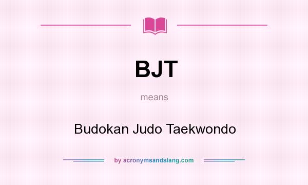What does BJT mean? It stands for Budokan Judo Taekwondo