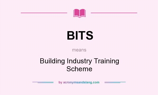What does BITS mean? It stands for Building Industry Training Scheme