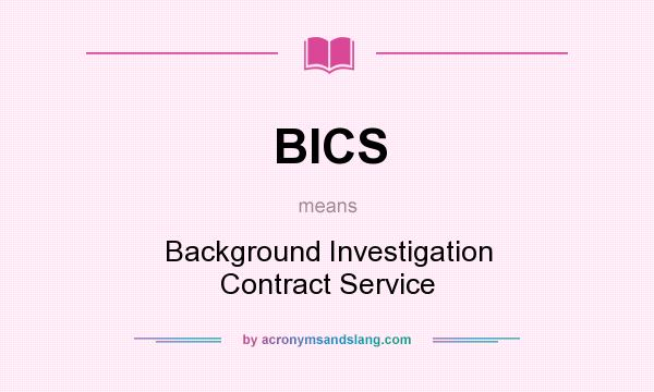 What does BICS mean? It stands for Background Investigation Contract Service