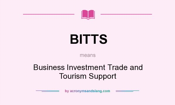 What does BITTS mean? It stands for Business Investment Trade and Tourism Support