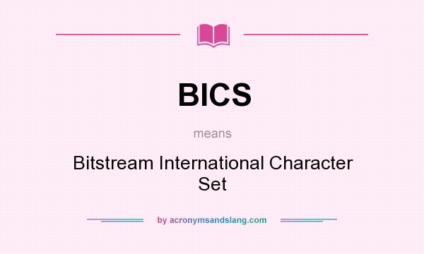 What does BICS mean? It stands for Bitstream International Character Set