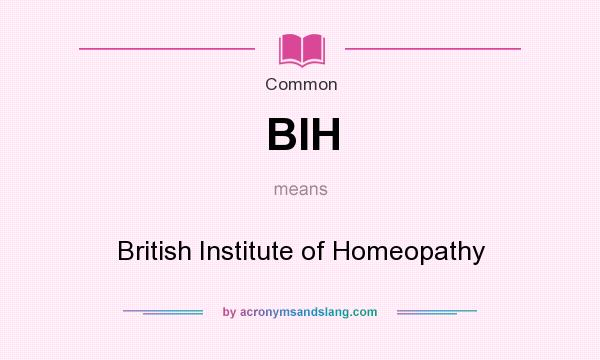 What does BIH mean? It stands for British Institute of Homeopathy