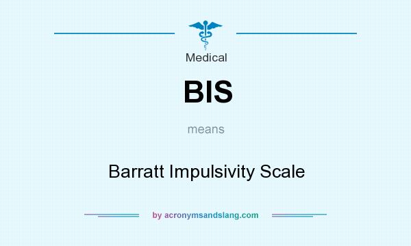 What does BIS mean? It stands for Barratt Impulsivity Scale