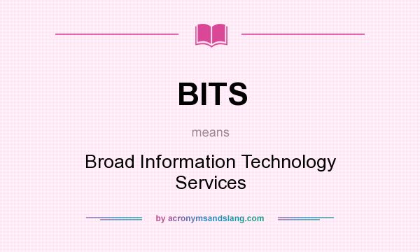 What does BITS mean? It stands for Broad Information Technology Services