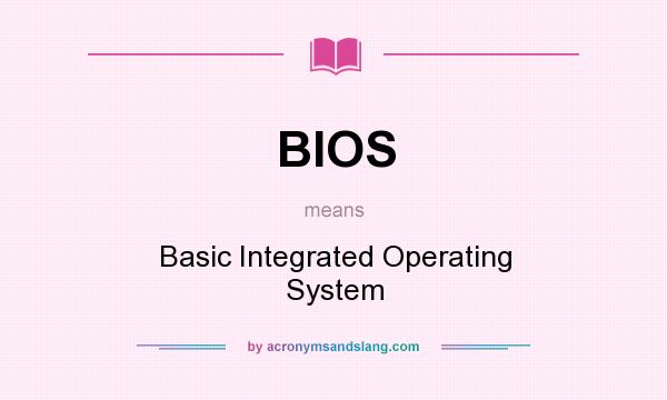 What does BIOS mean? It stands for Basic Integrated Operating System