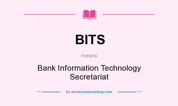 What does BITS mean? It stands for Bank Information Technology Secretariat