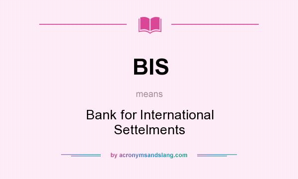What does BIS mean? It stands for Bank for International Settelments