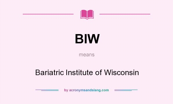 What does BIW mean? It stands for Bariatric Institute of Wisconsin