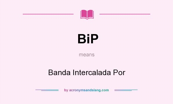 What does BiP mean? It stands for Banda Intercalada Por