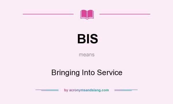 What does BIS mean? It stands for Bringing Into Service