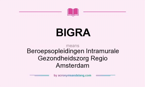 What does BIGRA mean? It stands for Beroepsopleidingen Intramurale Gezondheidszorg Regio Amsterdam