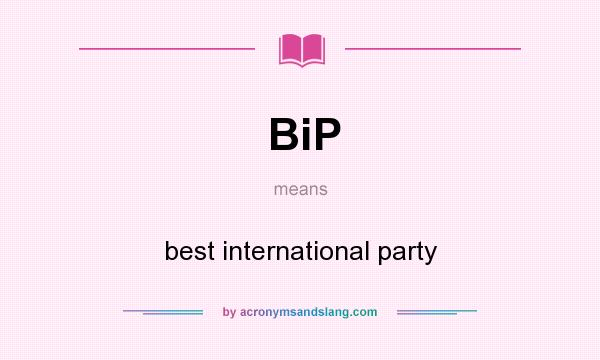 What does BiP mean? It stands for best international party
