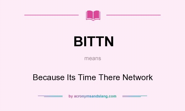 What does BITTN mean? It stands for Because Its Time There Network
