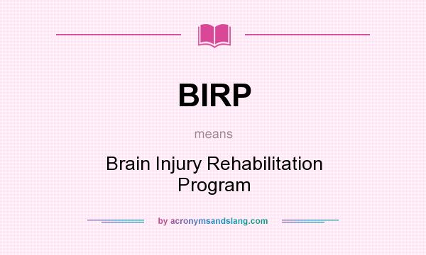 What does BIRP mean? It stands for Brain Injury Rehabilitation Program