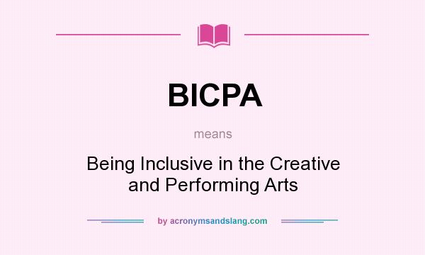 What does BICPA mean? It stands for Being Inclusive in the Creative and Performing Arts