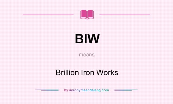 What does BIW mean? It stands for Brillion Iron Works