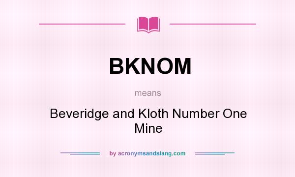 What does BKNOM mean? It stands for Beveridge and Kloth Number One Mine