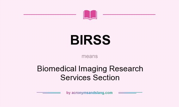 What does BIRSS mean? It stands for Biomedical Imaging Research Services Section