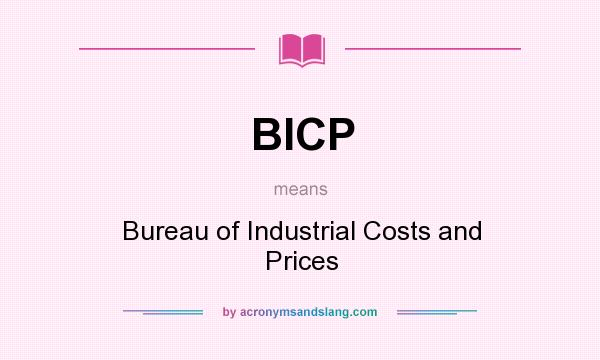 What does BICP mean? It stands for Bureau of Industrial Costs and Prices