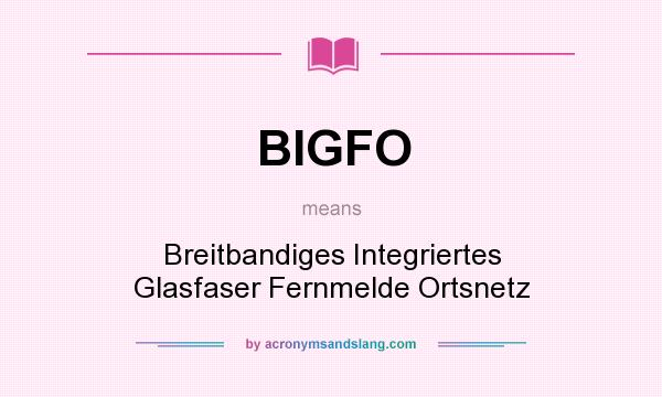 What does BIGFO mean? It stands for Breitbandiges Integriertes Glasfaser Fernmelde Ortsnetz