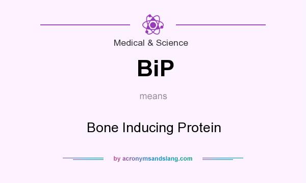 What does BiP mean? It stands for Bone Inducing Protein