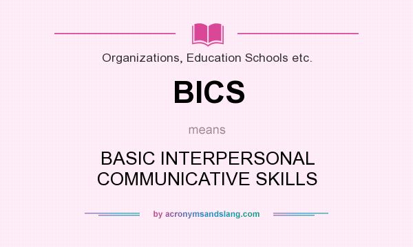 What does BICS mean? It stands for BASIC INTERPERSONAL COMMUNICATIVE SKILLS