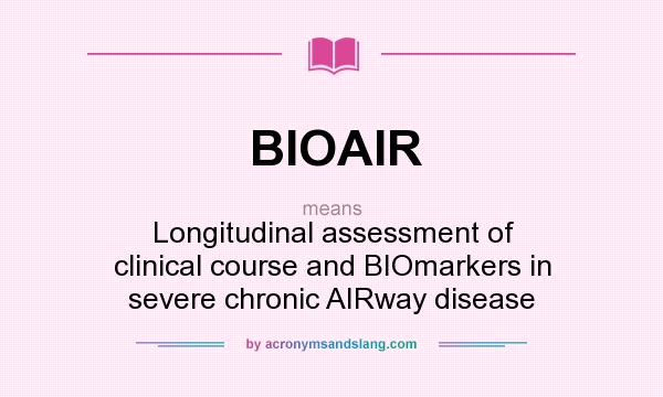 What does BIOAIR mean? It stands for Longitudinal assessment of clinical course and BIOmarkers in severe chronic AIRway disease