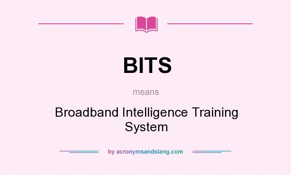 What does BITS mean? It stands for Broadband Intelligence Training System
