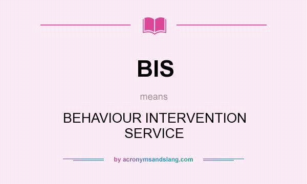 What does BIS mean? It stands for BEHAVIOUR INTERVENTION SERVICE