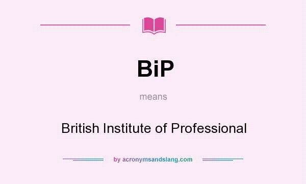 What does BiP mean? It stands for British Institute of Professional