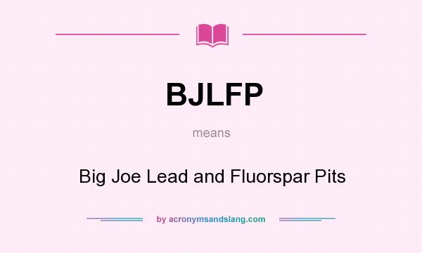 What does BJLFP mean? It stands for Big Joe Lead and Fluorspar Pits