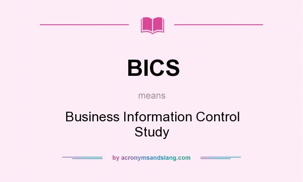 What does BICS mean? It stands for Business Information Control Study