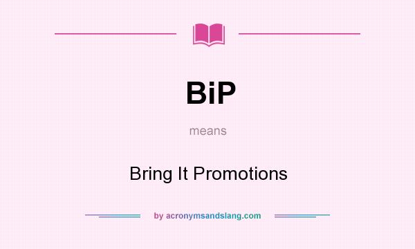 What does BiP mean? It stands for Bring It Promotions