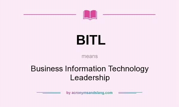 What does BITL mean? It stands for Business Information Technology Leadership