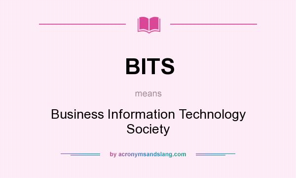 What does BITS mean? It stands for Business Information Technology Society
