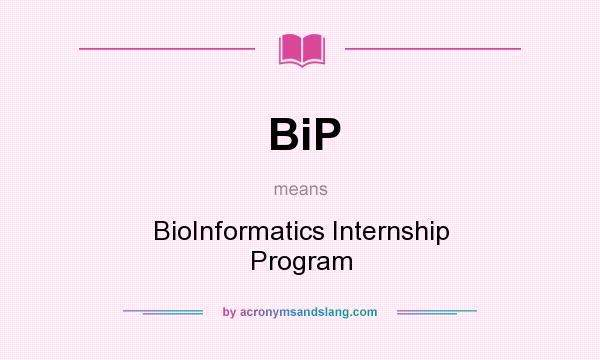 What does BiP mean? It stands for BioInformatics Internship Program