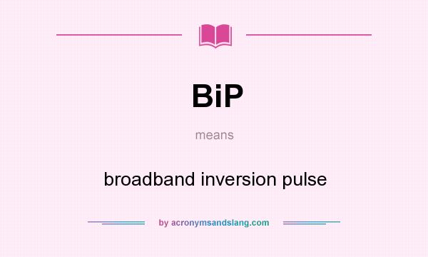 What does BiP mean? It stands for broadband inversion pulse