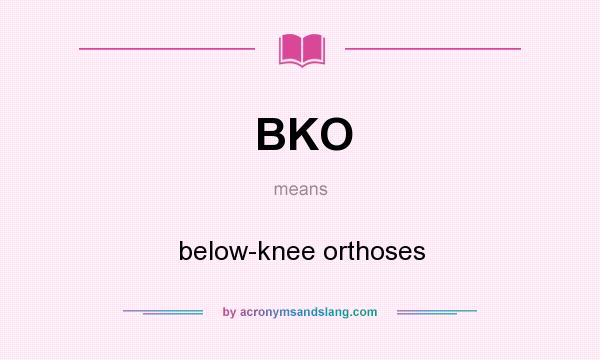What does BKO mean? It stands for below-knee orthoses