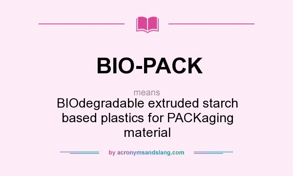 What does BIO-PACK mean? It stands for BIOdegradable extruded starch based plastics for PACKaging material