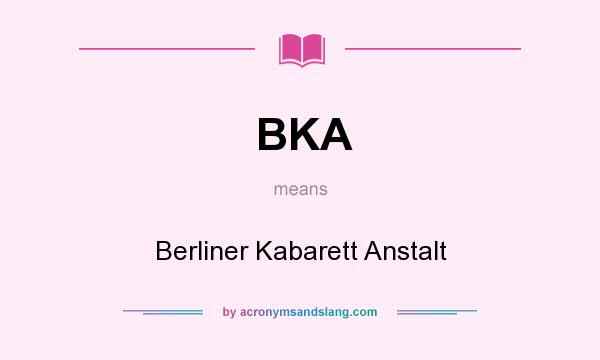 What does BKA mean? It stands for Berliner Kabarett Anstalt