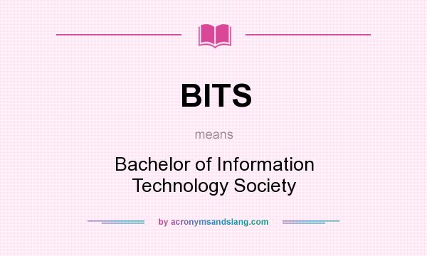 What does BITS mean? It stands for Bachelor of Information Technology Society