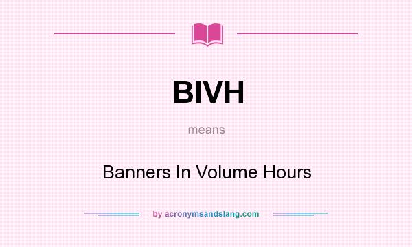 What does BIVH mean? It stands for Banners In Volume Hours