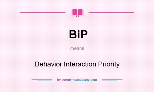 What does BiP mean? It stands for Behavior Interaction Priority