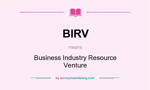 What does BIRV mean? It stands for Business Industry Resource Venture