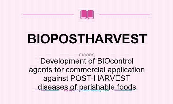 What does BIOPOSTHARVEST mean? It stands for Development of BIOcontrol agents for commercial application against POST-HARVEST diseases of perishable foods