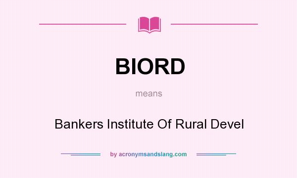 What does BIORD mean? It stands for Bankers Institute Of Rural Devel