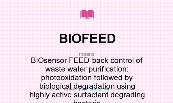 What does BIOFEED mean? It stands for BIOsensor FEED-back control of waste water purification: photooxidation followed by biological degradation using highly active surfactant degrading bacteria