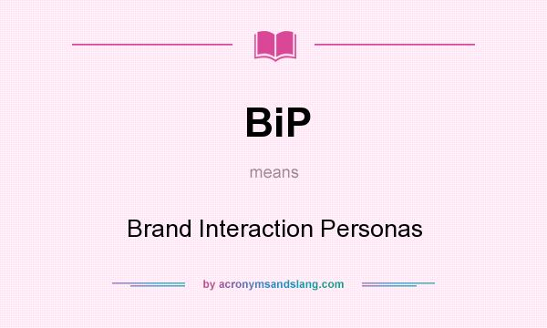 What does BiP mean? It stands for Brand Interaction Personas